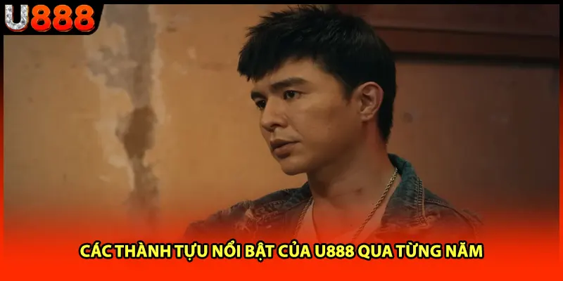 Các thành tựu nổi bật của U888 qua từng năm