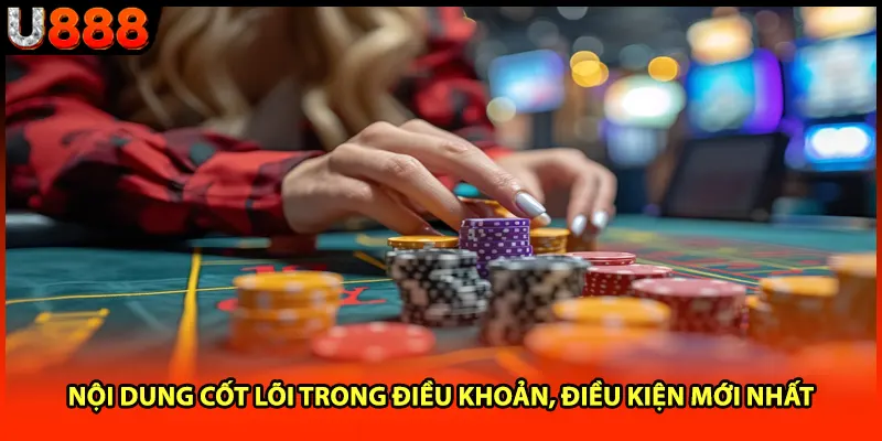Nội dung cốt lõi trong điều khoản, điều kiện mới nhất Nội dung cốt lõi trong điều khoản, điều kiện mới nhất