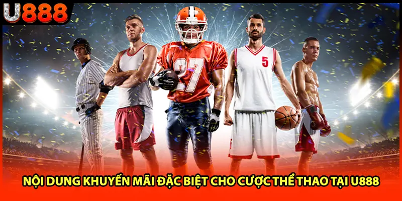 Nội dung khuyến mãi đặc biệt cho cược thể thao tại U888