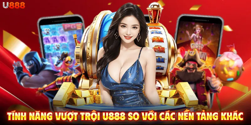 Tính năng vượt trội U888 so với các nền tảng khác